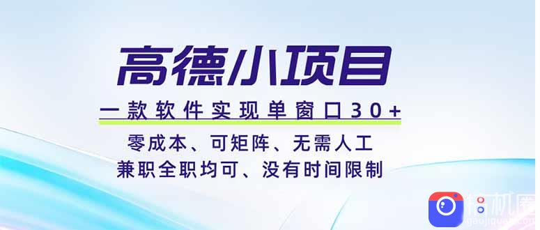 高德小项目，一款软件实现单窗口 、零成本、可矩阵、零人工、兼职全职均可、没有时间限制