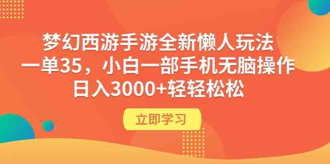 （9873期）梦幻西游手游全新懒人玩法 一单35 小白一部手机无脑操作 日入3000 轻轻松松