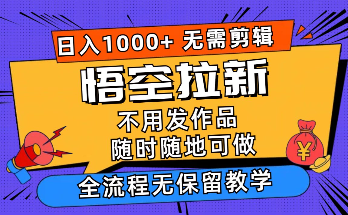 （12182期）悟空拉新日入1000 无需剪辑当天上手，一部手机随时随地可做，全流程无…