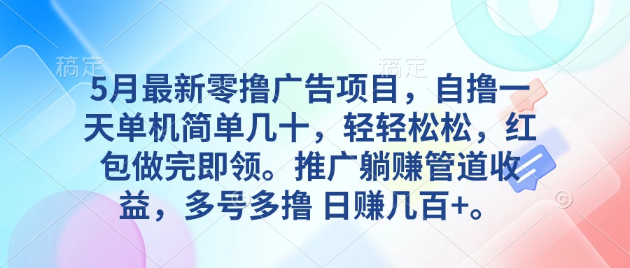 （10538期）5月最新零撸广告项目，自撸一天单机几十，推广躺赚管道收益，日入几百 