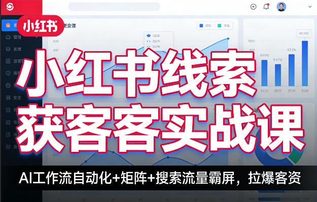小红书线索获客实战课,AI工作流自动化 矩阵 搜索流量霸屏,拉爆客资