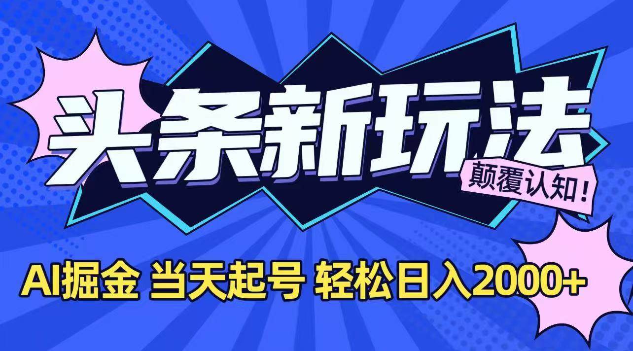 （15322期）今日头条最新掘金玩法，AI辅助，当天起号，第二天见收益，轻松日入2000 