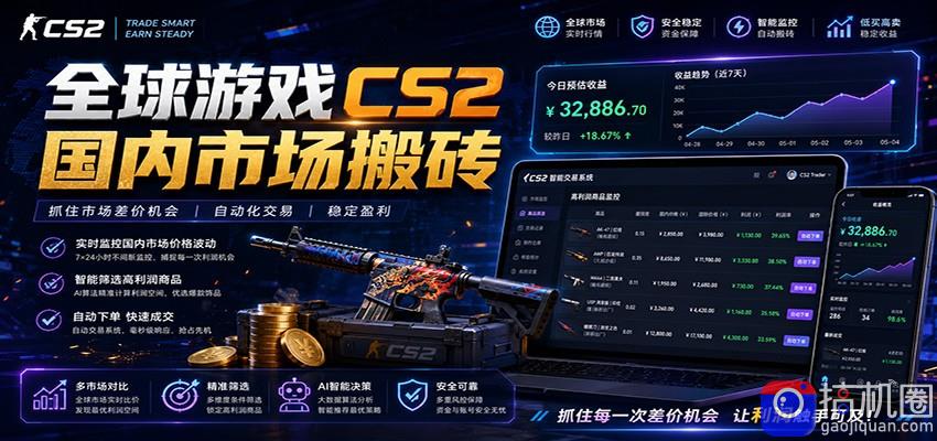 全球游戏CS2国内市场自动云搬砖,只需手机操作,简单易上手,日入300