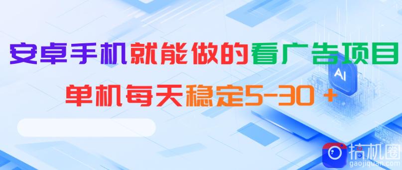安卓手机就能做的看广告项目,单机每天稳定5-30+