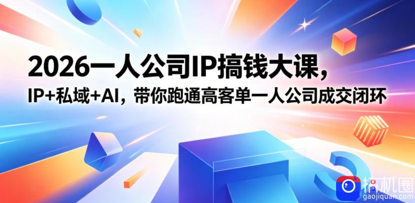 2026一人公司IP搞钱大课扬州站,IP 私域 AI,带你跑通高客单一人公司成交闭环(5.15-16-17)