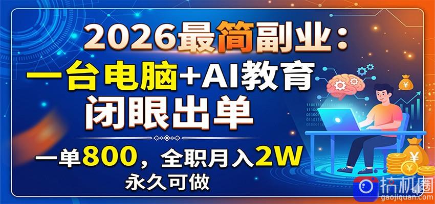 2026最简副业：一台电脑 AI教育，闭眼出单，一单800，全职月入2W，永久可做