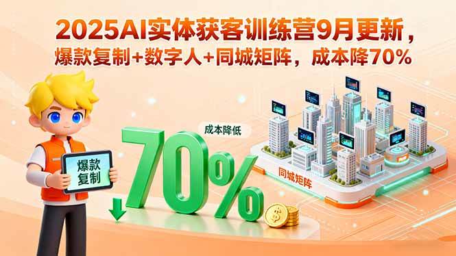 (15975期)2025AI实体获客训练营9月更新,爆款复制 数字人 同城矩阵,成本降70%