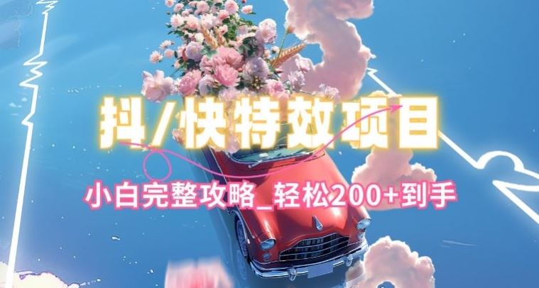 抖音快手双平台特效教程，玩法简单，小白完整攻略，轻松100 到手【揭秘】