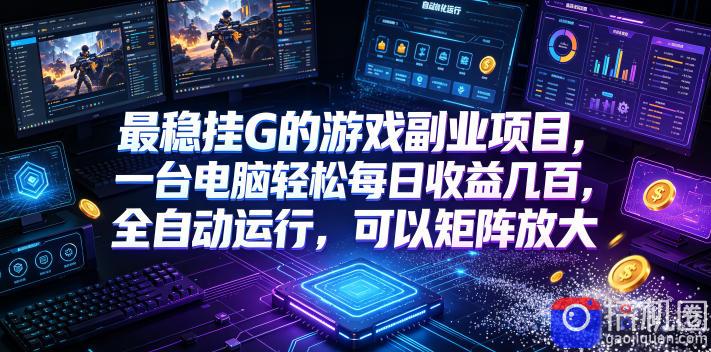 最稳挂G的游戏副业项目，一台电脑轻松每日收益几百，全自动运行，可以矩阵放大【揭秘】