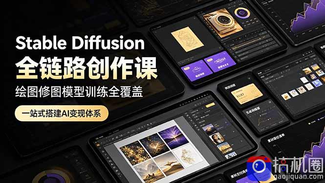 Stable Diffusion全链路创作课，绘图修图模型训练全覆盖，一站式搭建AI变现体系