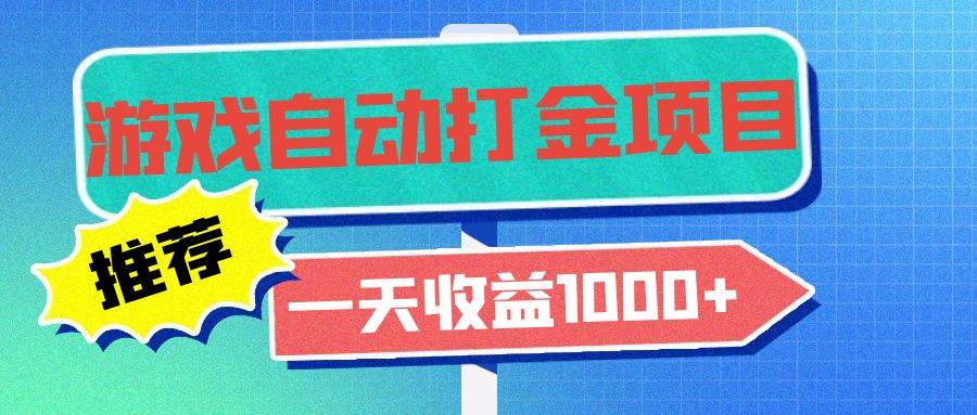 （13255期）老款游戏自动打金项目，一天收益1000  小白无脑操作
