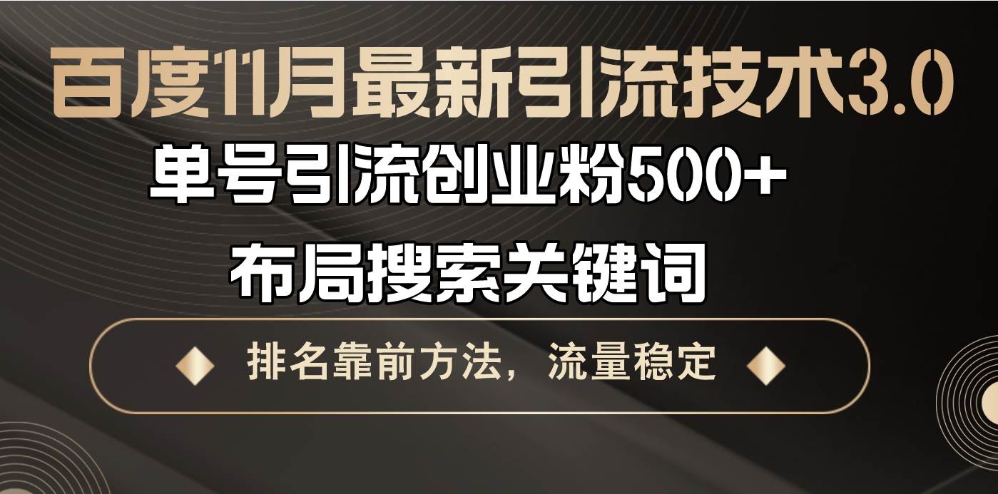 （13212期）百度11月最新引流技术3.0,单号引流创业粉500 ，布局搜索关键词，排名靠…