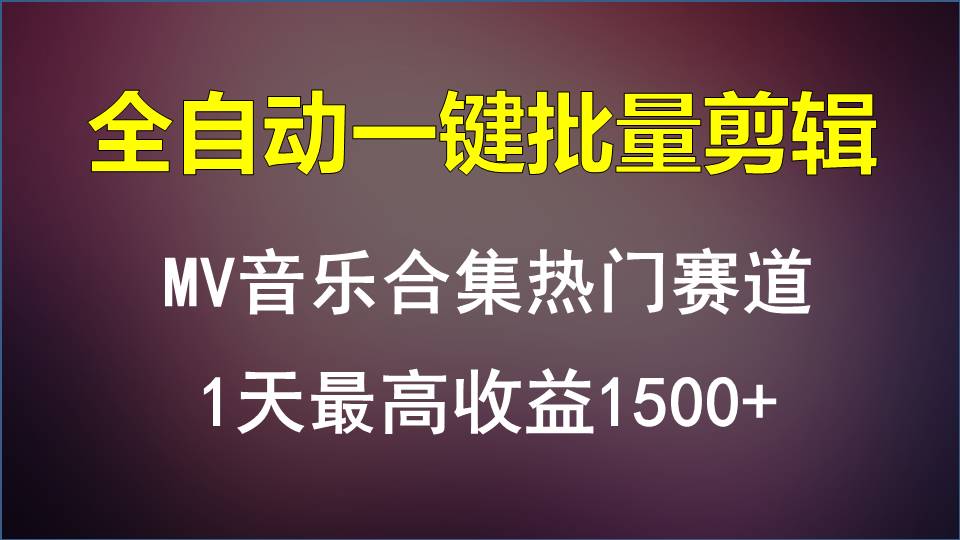 MV音乐合集热门赛道，全自动一键批量剪辑，1天最高收益1500 