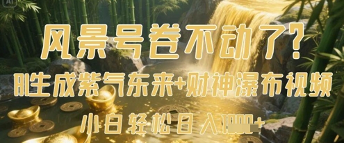 风景号卷不动了？AI一键生成紫气东来 财神瀑布视频，小白轻松日入数张