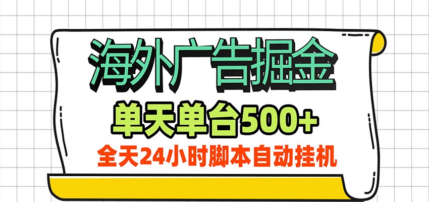 海外广告自动掘金，单机日产500 ！24小时脚本全自动挂机