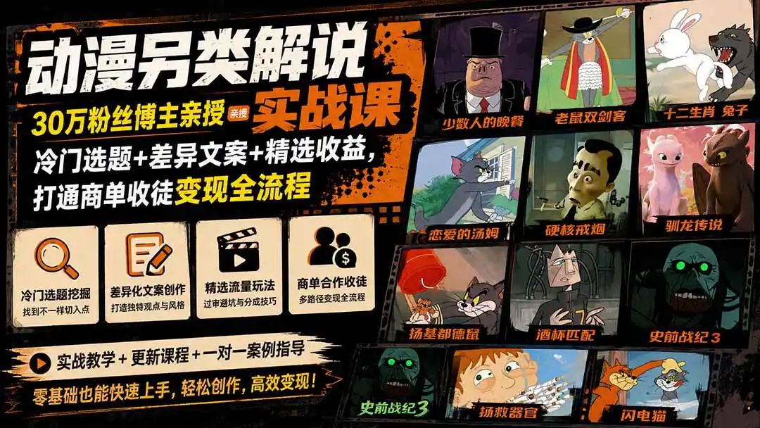动漫另类解说实战课｜30万粉丝博主亲授·冷门选题 差异文案 精选收益，打通商单收徒变现全流程