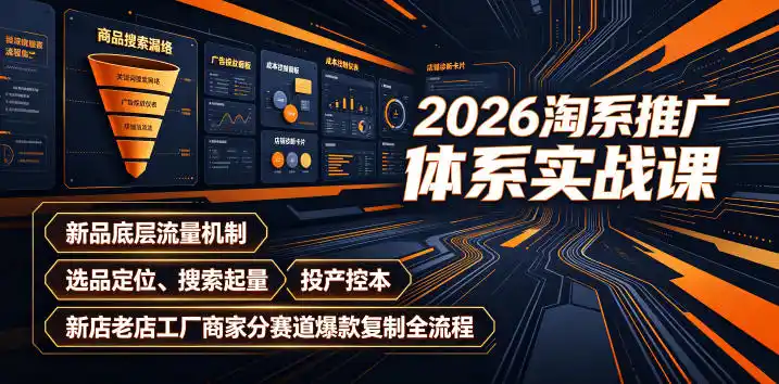2026淘系推广体系实战课｜新品底层流量机制、选品定位、搜索起量、投产控本、新店老店工厂商家分赛道爆款复制全流程(更新)
