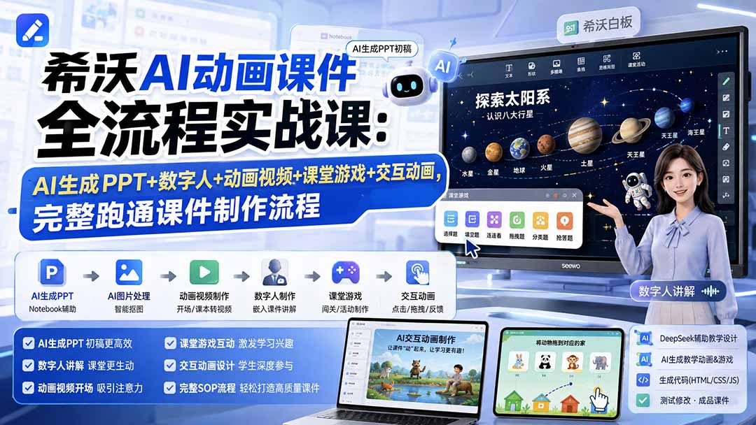 希沃AI动画课件全流程实战课：AI生成PPT 数字人 动画视频 课堂游戏 交互动画，完整跑通课件制作流程
