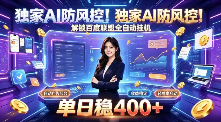 独家AI防风控！解锁百度联盟全自动挂G，单日稳400 ，主业副业均可【揭秘】