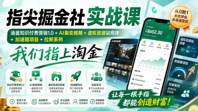 指尖掘金社实战课，涵盖知识付费营销1.0 AI裂变视频 虚拟资源站搭建 加速器项目 拉新系列，我们指上淘金！