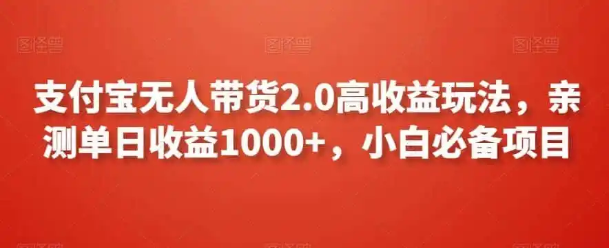 支付宝无人带货2.0高收益玩法,亲测单日收益1000 ,小白必备项目【揭秘】
