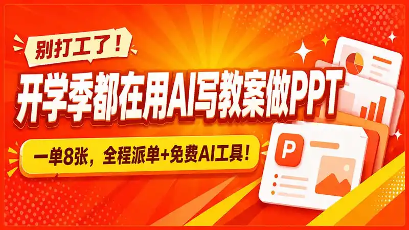 别打工了！开学季都在用AI写教案做PPT，一单8张，全程派单 免费AI工具！