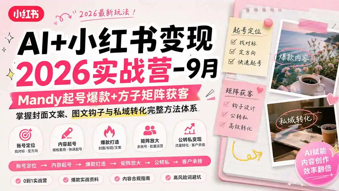 AI 小红书变现2026实战营-9月：Mandy起号爆款 方子矩阵获客，掌握封面文案、图文钩子与私域转化完整方法体系