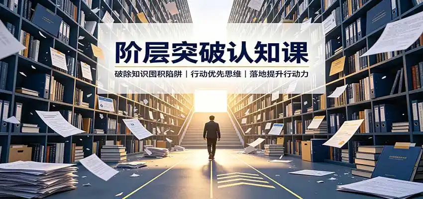 阶层突破认知课:破除知识囤积陷阱,行动优先思维,落地提升行动力