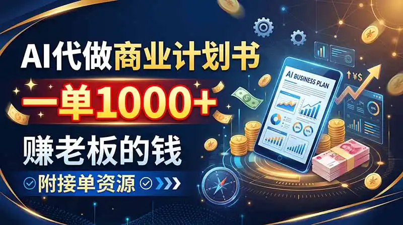 AI代做商业计划书,一单1000 ,赚老板的钱,附接单资源