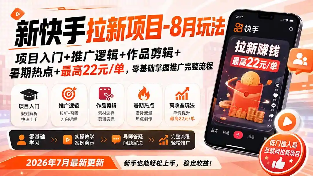 新快手拉新项目-更新0916:项目入门 推广逻辑 作品剪辑 暑期热点 最高22元/单,零基础掌握推广完整流程