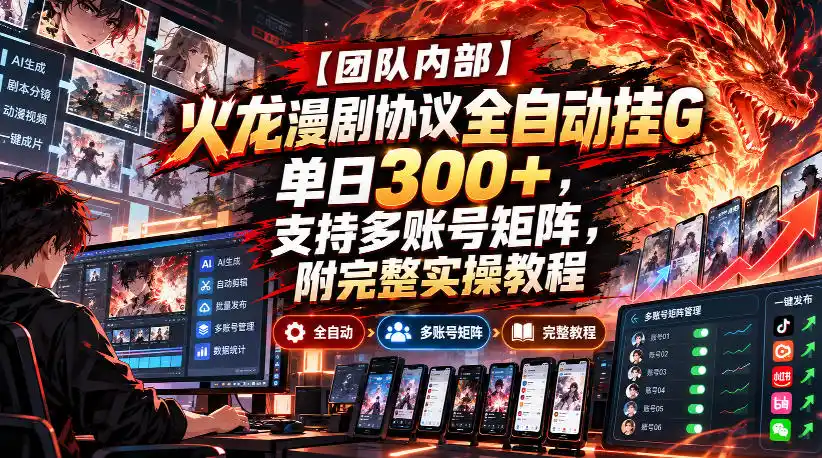 【团队内部】火龙漫剧协议全自动挂G,单日300 ,支持多账号矩阵,附完整实操教程【揭秘】