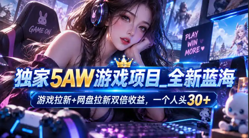 独家5AW游戏蓝海项目_游戏拉新 网盘拉新双倍收益,拉新一个30米
