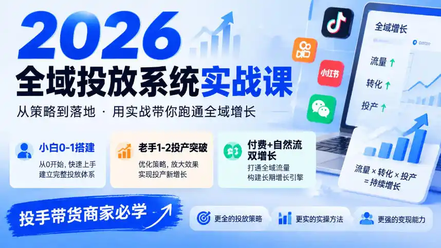 2026全域投放系统实战课，小白0-1搭建，老手1-2投产突破，付费 自然流双增长，投手带货商家必学