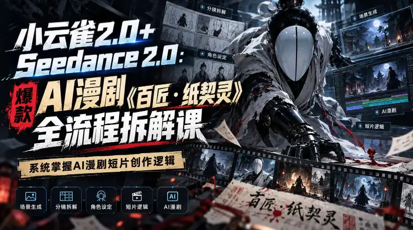 小云雀2.0 Seedance 2.0:爆款AI漫剧《百匠・纸契灵》全流程拆解课,系统掌握AI漫剧短片创作逻辑