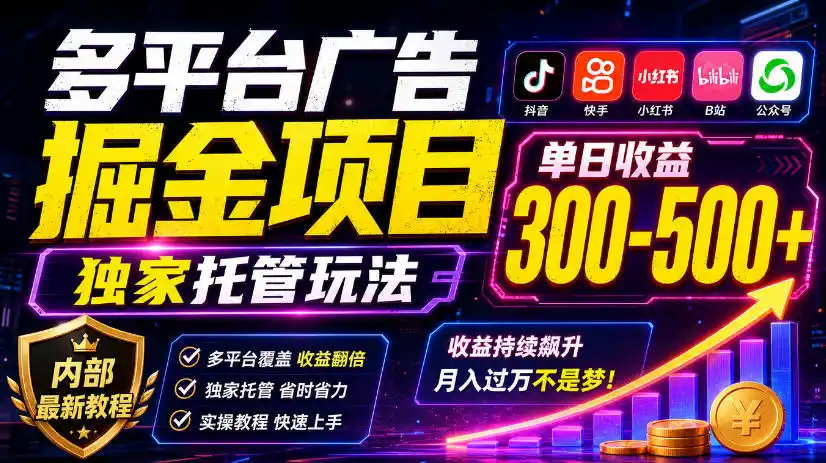 多平台广告掘金项目，独家托管玩法，一天300-500 ，内部最新教程【揭秘】