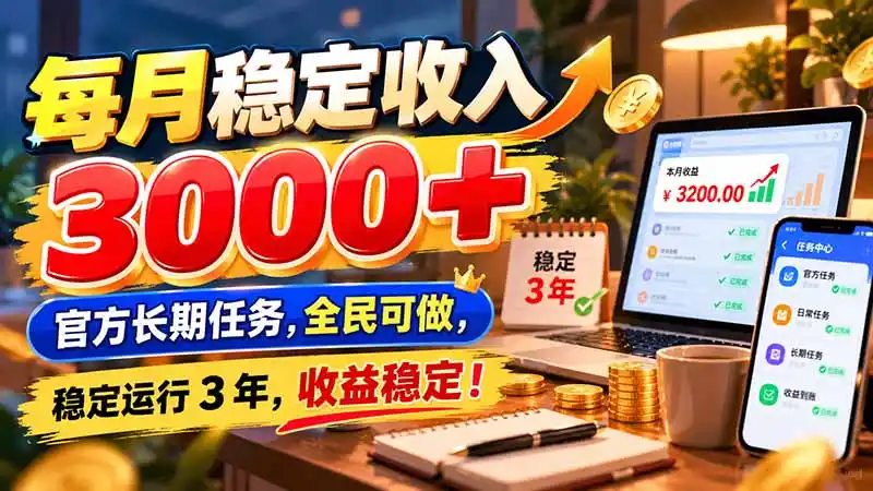 每月稳定收入 3000 官方长期任务,全民可做, 稳定运行 3 年,收益稳定!