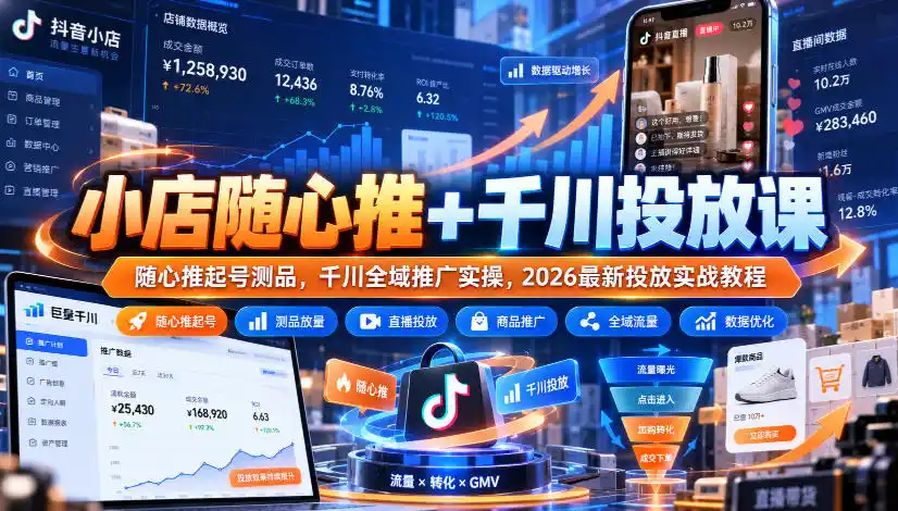 小店随心推 千川投放课｜随心推起号测品，千川全域推广实操，2026最新投放实战教程