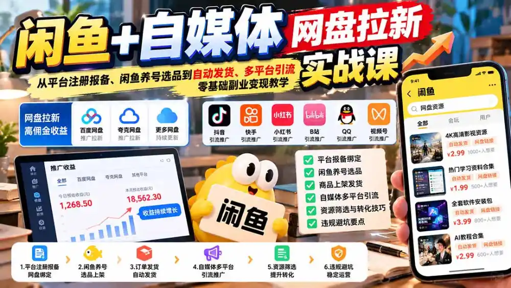 闲鱼 自媒体网盘拉新实战课：从平台注册报备、闲鱼养号选品到自动发货、多平台引流，零基础副业变现教学