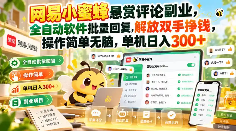 网易小蜜蜂悬赏评论副业，全自动软件批量回复，解放双手挣钱，操作简单无脑，单机日入300 【揭秘】
