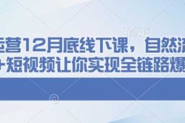 千川运营12月底线下课，自然流 付费 短视频让你实现全链路爆单