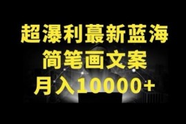 超暴利最新蓝海简笔画配加文案 月入10000 【揭秘】