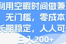 利用空暇时间做兼职，无门槛，零成本，长期稳定，人人可做，日入200 