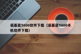 诺基亚5800软件下载（诺基亚5800手机软件下载）