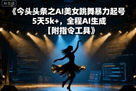 今日头条之AI美女跳舞暴力起号，5天1k ，全程AI生成【附指令工具】