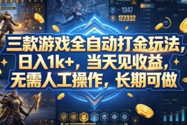 三款游戏全自动打金玩法，日入1k ，当天见收益，无需人工操作，长期可做【揭秘】