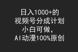（9653期）日入1000 的视频号分成计划，小白可做，AI动漫100%原创