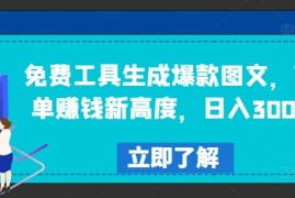 免费工具生成爆款图文，商单赚钱新高度，日入300 【揭秘】