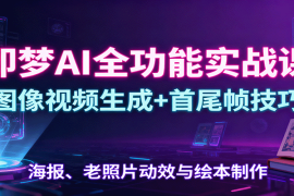 即梦AI全功能实战课：图像视频生成 首尾帧技巧，海报、老照片动效与绘本制作