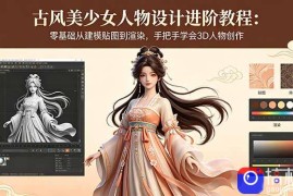 古风美少女人物设计进阶教程：零基础从建模贴图到渲染，手把手学会3D人物创作