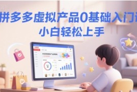 拼多多虚拟产品0基础入门课，小白轻松上手